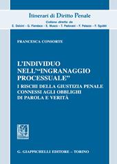 L' individuo nell'«ingranaggio processuale». I rischi della giustizia penale connessi agli obblighi di parola e verità