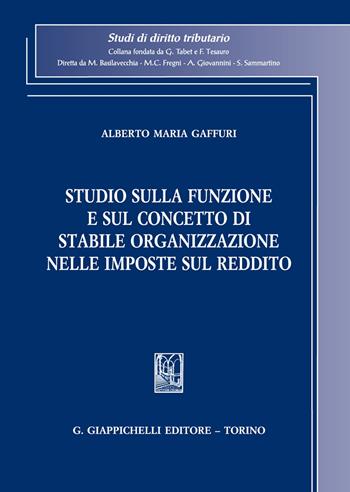 Studio sulla funzione e sul concetto di stabile organizzazione nelle imposte sul reddito - Alberto Maria Gaffuri - Libro Giappichelli 2021, Studi di diritto tributario | Libraccio.it