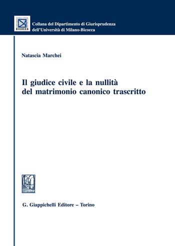 Il giudice civile e la nullità del matrimonio canonico trascritto - Natascia Marchei - Libro Giappichelli 2021, Collana del Dipartimento Giurisprudenza dell'Università di Milano-Bicocca | Libraccio.it