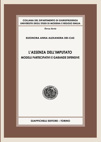 L' assenza dell'imputato. Modelli partecipativi e garanzie difensive - Eleonora Anna Alexandra Dei Cas - Libro Giappichelli 2021 | Libraccio.it