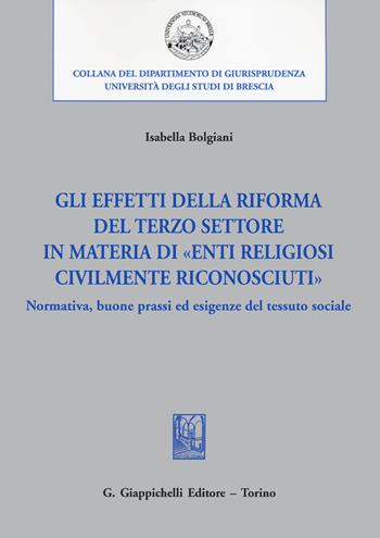 Gli effetti della riforma del Terzo settore in materia di «enti religiosi civilmente riconosciuti». Normativa, buone prassi ed esigenze del tessuto sociale - Isabella Bolgiani - Libro Giappichelli 2021, Collana del Dipartimento di Giurisprudenza. Università degli Studi di Brescia. Quaderni del LaCIS | Libraccio.it