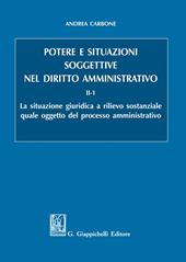 Potere e situazioni soggettive nel diritto amministrativo. Vol. 2/1: La situazione giuridica a rilievo sostanziale quale oggetto del processo amministrativo