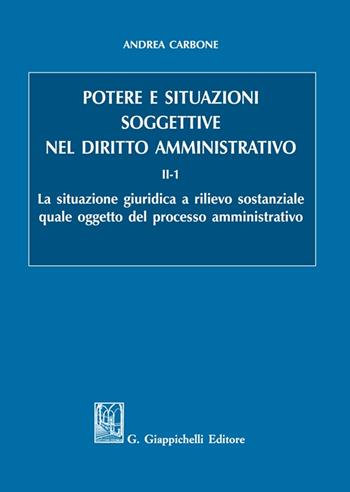 Potere e situazioni soggettive nel diritto amministrativo. Vol. 2/1: La situazione giuridica a rilievo sostanziale quale oggetto del processo amministrativo - Andrea Carbone - Libro Giappichelli 2022 | Libraccio.it