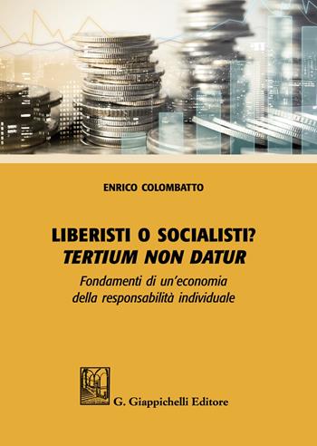 Liberisti o socialisti? Tertium non datur. Fondamenti di un'economia della responsabilità individuale - Enrico Colombatto - Libro Giappichelli 2021 | Libraccio.it