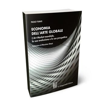 Economia dell'arte globale. L'art market mondiale, la sua evoluzione e le sue prospettive - Paolo Turati - Libro Giappichelli 2021 | Libraccio.it
