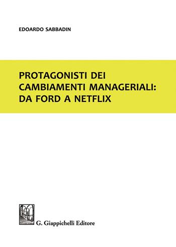 Protagonisti dei cambiamenti manageriali: da Ford a Netflix - Edoardo Sabbadin - Libro Giappichelli 2021 | Libraccio.it