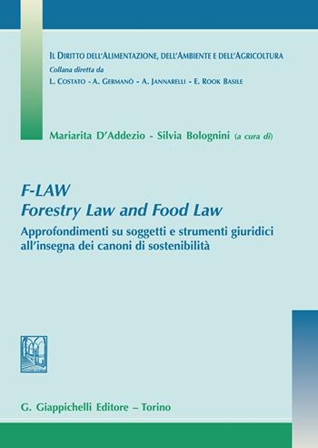 F-Law. Forestry Law and Food Law. Approfondimenti su soggetti e strumenti giuridici all'insegna dei canoni di sostenibilità  - Libro Giappichelli 2021, Diritto alimentaz. ambiente agricoltura | Libraccio.it