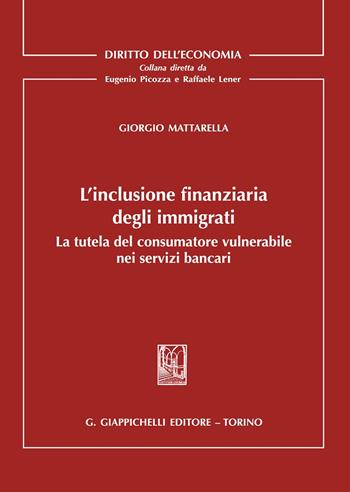 L'inclusione finanziaria degli immigrati. La tutela del consumatore vulnerabile nei servizi bancari - Giorgio Mattarella - Libro Giappichelli 2021, Diritto dell'economia | Libraccio.it