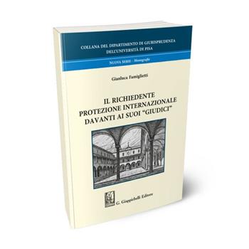 Il richiedente protezione internazionale davanti ai suoi «giudici» - Gianluca Famiglietti - Libro Giappichelli 2021, Università di Pisa-Dipartimento di giurisprudenza. Nuova serie | Libraccio.it