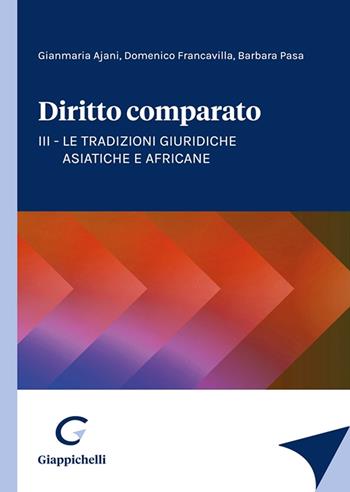 Diritto comparato. Vol. 3: Le tradizioni giuridiche asiatiche e africane - Gianmaria Ajani, Domenico Francavilla, Barbara Pasa - Libro Giappichelli 2024 | Libraccio.it