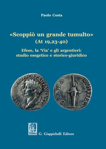 «Scoppiò un grande tumulto» (At 19,23-40). Efeso, la «Via» e gli argentieri: studio esegetico e storico-giuridico - Paolo Costa - Libro Giappichelli 2021 | Libraccio.it