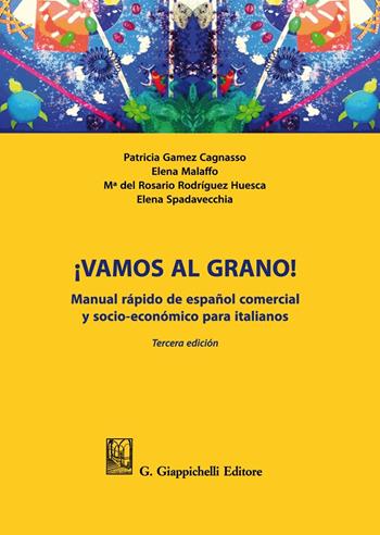 ¡Vamos al grano! Manual rápido de español comercial y socio-económico para italianos - Patricia Gamez Cagnasso, Elena Malaffo, M. Rodríguez Huesca - Libro Giappichelli 2021 | Libraccio.it