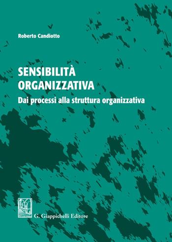 Sensibilità organizzativa. Dai processi alla struttura organizzativa - Roberto Candiotto - Libro Giappichelli 2021 | Libraccio.it