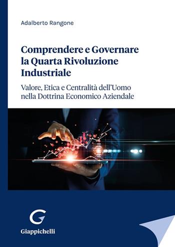 Comprendere e governare la quarta rivoluzione industriale. Valore, etica e centralità dell'uomo nella dottrina economico aziendale - Adalberto Rangone - Libro Giappichelli 2022 | Libraccio.it