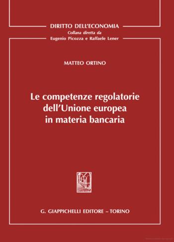 Le competenze regolatorie dell'Unione europea in materia bancaria - Matteo Ortino - Libro Giappichelli 2021, Diritto dell'economia | Libraccio.it