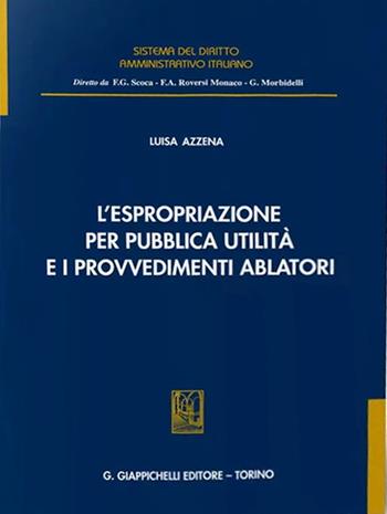 L'espropriazione per pubblica utilità e i provvedimenti ablatori - Luisa Azzena - Libro Giappichelli 2021, Sistema del diritto amministrativo italiano | Libraccio.it