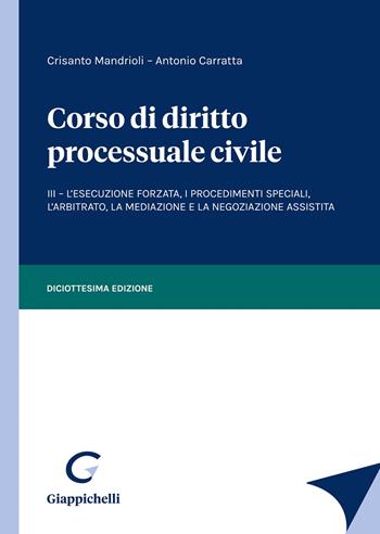 Corso di diritto processuale civile. Vol. 3: esecuzione forzata, i procedimenti speciali, l'arbitrato, la mediazione e la negoziazione assistita, L'. - Crisanto Mandrioli, Antonio Carratta - Libro Giappichelli 2021 | Libraccio.it