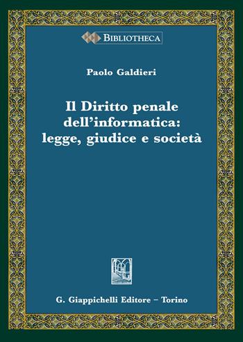 Il diritto penale dell'informatica: legge giudice e società - Paolo Galdieri - Libro Giappichelli 2021, Bibliotheca. Biblioteca di studi giuridici, politici e sociali | Libraccio.it