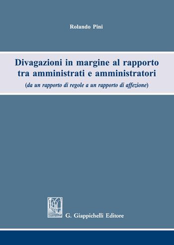 Divagazioni in margine al rapporto tra amministrati e amministratori (da un rapporto di regole a un rapporto di affezione) - Rolando Pini - Libro Giappichelli 2021 | Libraccio.it