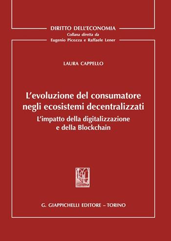 L'evoluzione del consumatore negli ecosistemi decentralizzati. L'impatto della digitalizzazione e della Blockchain - Laura Cappello - Libro Giappichelli 2021, Diritto dell'economia | Libraccio.it