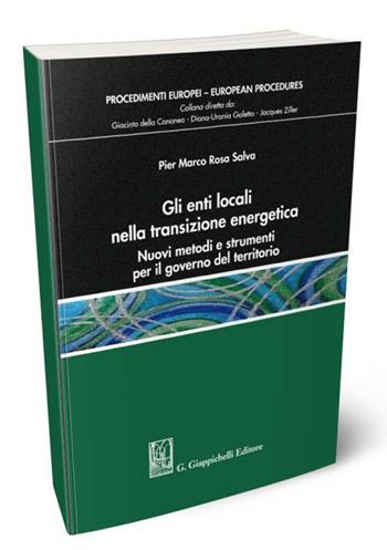 Gli enti locali nella transizione energetica. Nuovi metodi e strumenti per il governo del territorio - Pier Marco Rosa Salva - Libro Giappichelli 2023, Procedimenti europei | Libraccio.it