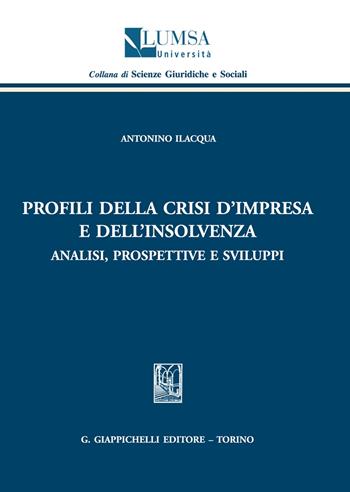 Profili della crisi d'impresa e dell'insolvenza. Analisi, prospettive e sviluppi - Antonino Ilacqua - Libro Giappichelli 2021, Lumsa.Fac.di Giur.Sez.Cent.Stud.Biogiurid | Libraccio.it