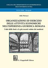 Organizzazione ed esercizio delle attività economiche nell'esperienza giuridica romana. I dati delle fonti e le più recenti vedute dei moderni