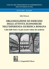 Organizzazione ed esercizio delle attività economiche nell’esperienza giuridica romana. I dati delle fonti e le più recenti vedute dei moderni