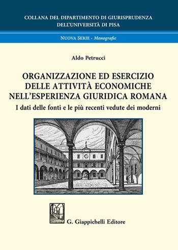 Organizzazione ed esercizio delle attività economiche nell’esperienza giuridica romana. I dati delle fonti e le più recenti vedute dei moderni - Aldo Petrucci - Libro Giappichelli 2021, Collana del Dipartimento di Giurisprudenza dell'Università di Pisa | Libraccio.it