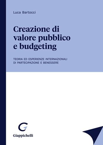 Creazione di valore pubblico e budgeting. Teoria ed esperienze internazionali di partecipazione e benessere - Luca Bartocci - Libro Giappichelli 2021 | Libraccio.it