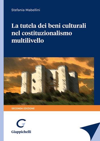 La tutela dei beni culturali nel costituzionalismo multilivello - Stefania Mabellini - Libro Giappichelli 2021 | Libraccio.it