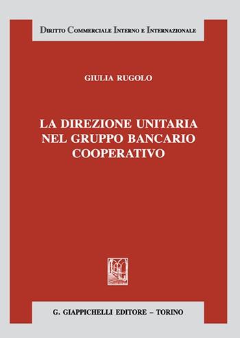La direzione unitaria nel gruppo bancario cooperativo - Giulia Rugolo - Libro Giappichelli 2021, Diritto commerciale interno e internazionale | Libraccio.it