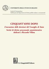 Cinquant'anni dopo. L'esecuzione delle decisioni del Consiglio di Stato. Scritti di diritto processuale amministrativo dedicati a Riccardo Villata
