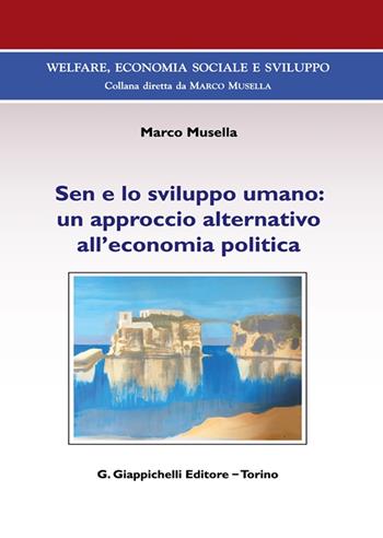 Sen e lo sviluppo umano: un approccio alternativo all'economia politica - Marco Musella - Libro Giappichelli 2021, Welfare, economia sociale e sviluppo | Libraccio.it
