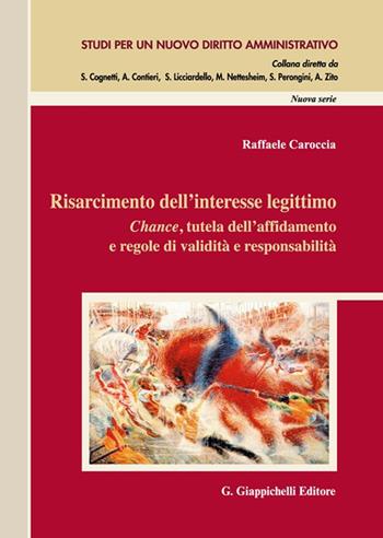 Risarcimento dell'interesse legittimo. Chance, tutela dell'affidamento e regole di validità e responsabilità - Raffaele Caroccia - Libro Giappichelli 2022, Studi per un nuovo diritto amministrativo. Nuova serie | Libraccio.it