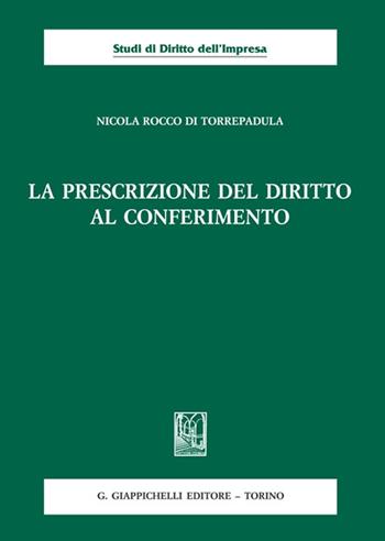 La prescrizione del diritto al conferimento - Nicola Rocco di Torrepadula - Libro Giappichelli 2022, Studi di diritto dell'impresa | Libraccio.it