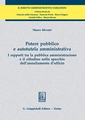 Potere pubblico e autotutela amministrativa. I rapporti tra la pubblica amministrazione e il cittadino nello specchio dell'annullamento d'ufficio
