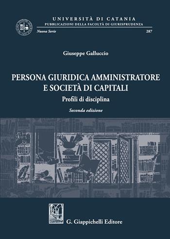 Persona giuridica amministratore e società di capitali. Profili di disciplina - Giuseppe Galluccio - Libro Giappichelli 2023, Univ.Catania-Facoltà di giurisp. N.S. | Libraccio.it