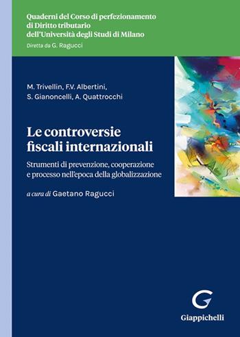 Le controversie fiscali internazionali. Strumenti di prevenzione, cooperazione tra istituzioni e processo nell'epoca della globalizzazione - Mauro Trivellin, Francesco Vincenzo Albertini, Stefania Gianoncelli - Libro Giappichelli 2022, Quaderni del Corso di perfezionamento di diritto tributario dell'Università degli Studi di Milano | Libraccio.it