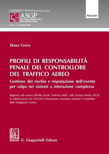 Profili di responsabilità penale del controllore del traffico aereo. Gestione del rischio e imputazione dell'evento per colpa nei sistemi a interazione complessa - Eliana Greco - Libro Giappichelli 2021, Alta Scuola Federico Stella sulla giustizia penale | Libraccio.it