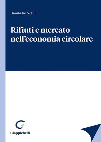 Rifiuti e mercato nell'economia circolare - Danila Iacovelli - Libro Giappichelli 2021 | Libraccio.it
