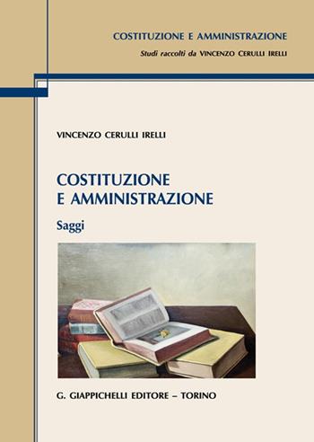Costituzione e amministrazione. Saggi - Vincenzo Cerulli Irelli - Libro Giappichelli 2022, Costituzione e amministrazione | Libraccio.it