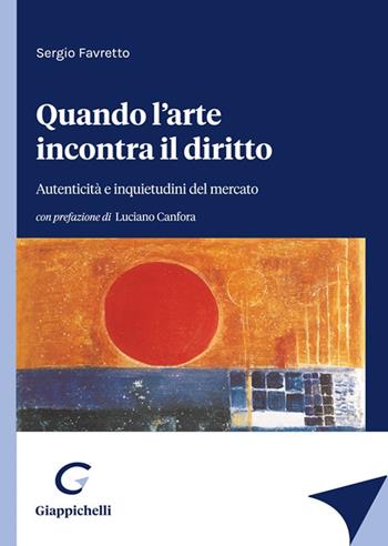 Quando l'arte incontra il diritto. Autenticità e inquietudini del mercato - Sergio Favretto - Libro Giappichelli 2022 | Libraccio.it