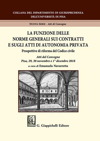La funzione delle norme generali sui contratti e sugli atti di autonomia privata. Prospettive di riforma del Codice civile. Atti del Convegno (Pisa, 29-30 novembre e 1° dicembre 2018)  - Libro Giappichelli 2021, Collana del Dipartimento di Giurisprudenza dell'Università di Pisa | Libraccio.it