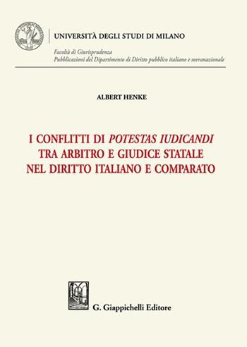 I conflitti di potestas iudicandi tra arbitro e giudice statale nel diritto italiano e comparato - Albert Henke - Libro Giappichelli 2022, Università degli Studi di Milano. Facoltà di Giurisprudenza. Pubblicazioni del Dipartimento di Diri | Libraccio.it