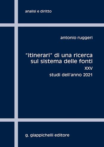 «Itinerari» di una ricerca sul sistema delle fonti. Vol. 25: Studi dell'anno 2021 - Antonio Ruggeri - Libro Giappichelli 2022, Analisi e diritto. Serie teorica | Libraccio.it