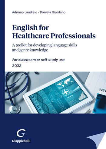 English for Healthcare Professionals. A toolkit for developing language skills and genre knowledge. For classroom or self-study use. 2022 - Adriano Laudisio, Daniela Giordano - Libro Giappichelli 2022 | Libraccio.it