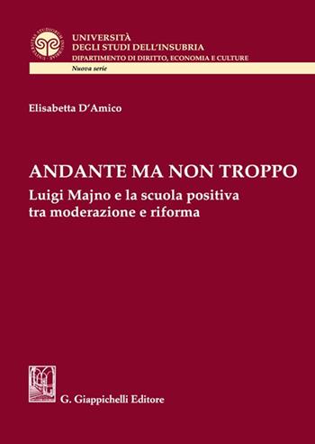 Andante ma non troppo. Luigi Majno e la scuola positiva tra moderazione e riforma - Elisabetta D'Amico - Libro Giappichelli 2022, Università degli Studi dell'Insubria. Facoltà di giurisprudenza | Libraccio.it