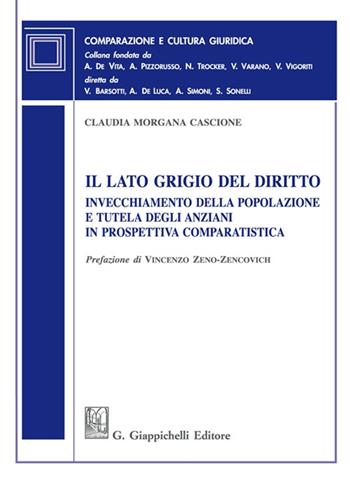 Il lato grigio del diritto. Invecchiamento della popolazione e tutela degli anziani in prospettiva comparatistica - Claudia Cascione - Libro Giappichelli 2022, Comparazione e cultura giuridica | Libraccio.it
