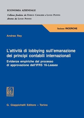 L'attività di lobbying sull'emanazione dei principi contabili internazionali. Evidenze empiriche dal processo di approvazione dell'IFRS 16-Leases - Andrea Rey - Libro Giappichelli 2022, Economia aziendale. Sezione ricerche | Libraccio.it